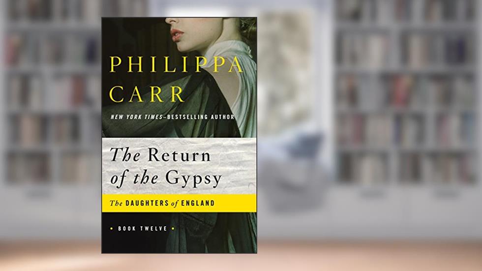 The Return of the Gypsy (The Daughters of England Book 12), written by Philippa Carr