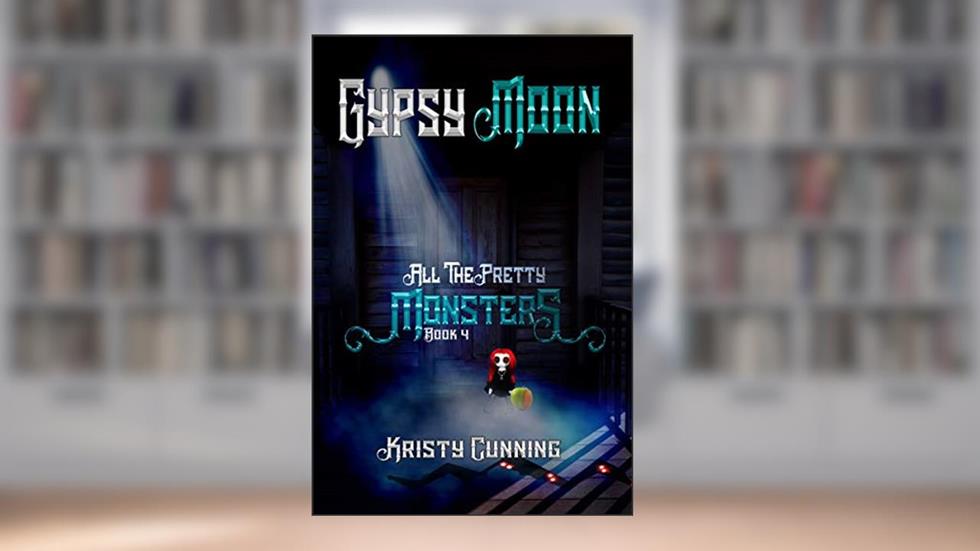 Gypsy Moon (All The Pretty Monsters Book 4), written by Kristy Cunning