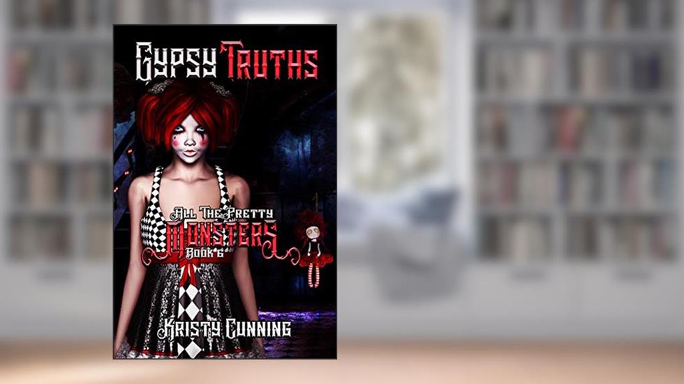 Gypsy Truths (All The Pretty Monsters Book 6), written by Kristy Cunning