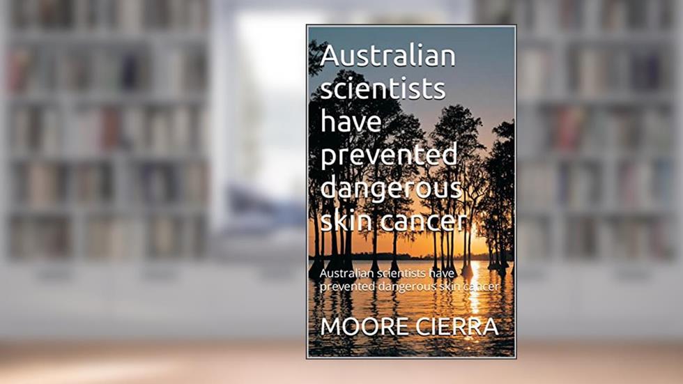 Australian scientists have prevented dangerous skin cancer: Australian scientists have prevented dangerous skin cancer, written by MOORE CIERRA