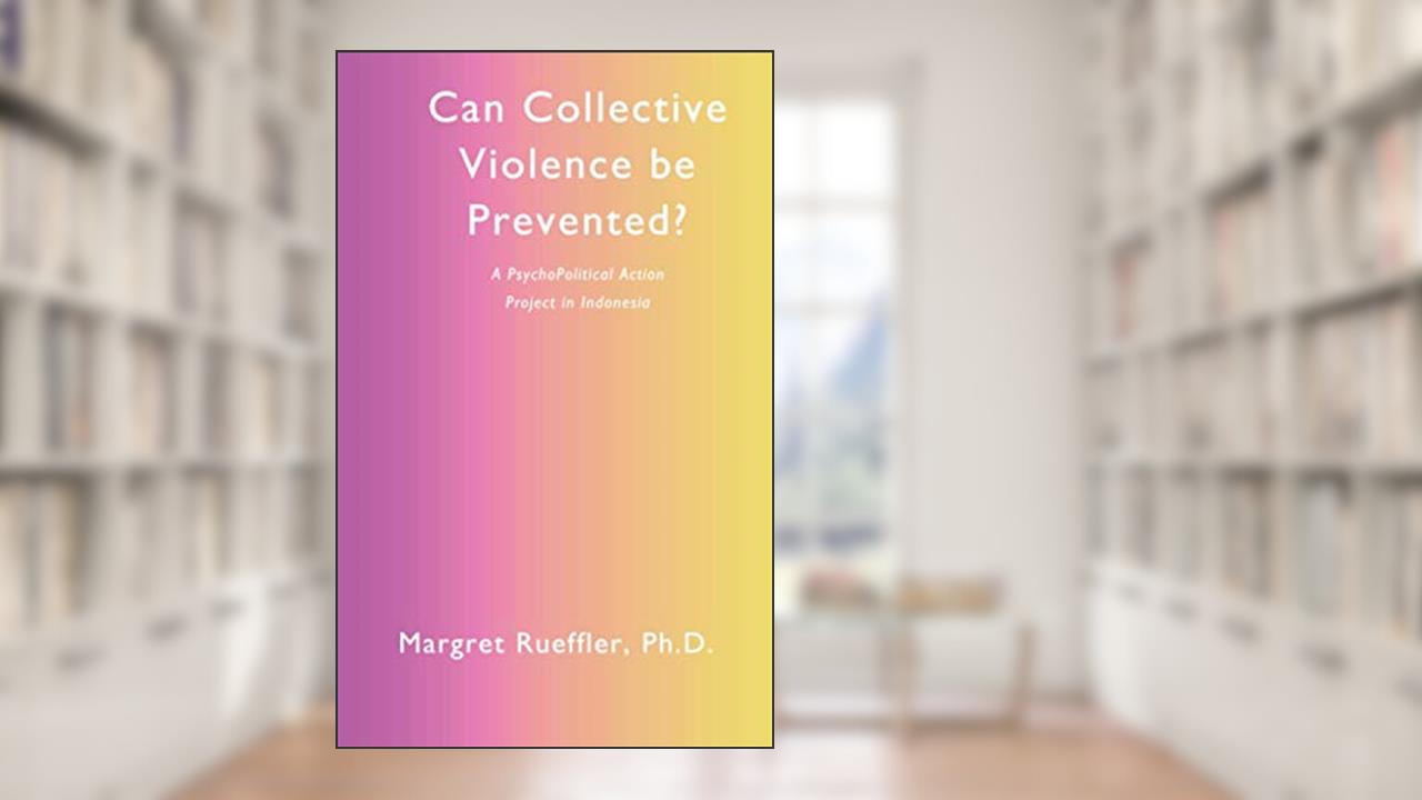Can Collective Violence Be Prevented?: A PsychoPolitical Action Project in Indonesia, written by Dr. Margret Rueffler
