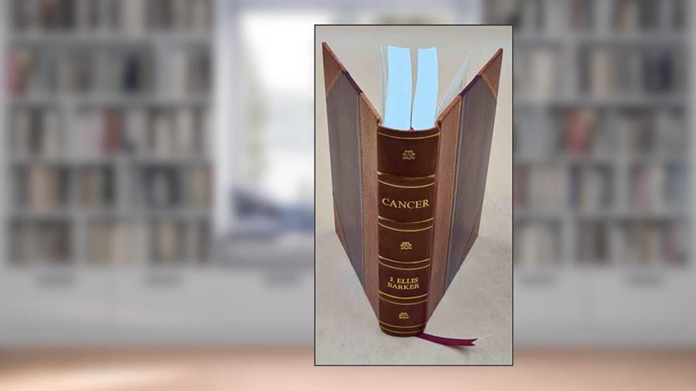 Cancer, how it is caused, how it can be prevented, by J. Ellis Barker; with an introduction by Sir W. Arbuthnot Lane ... 1924 [Leather Bound], written by J. Ellis Barker