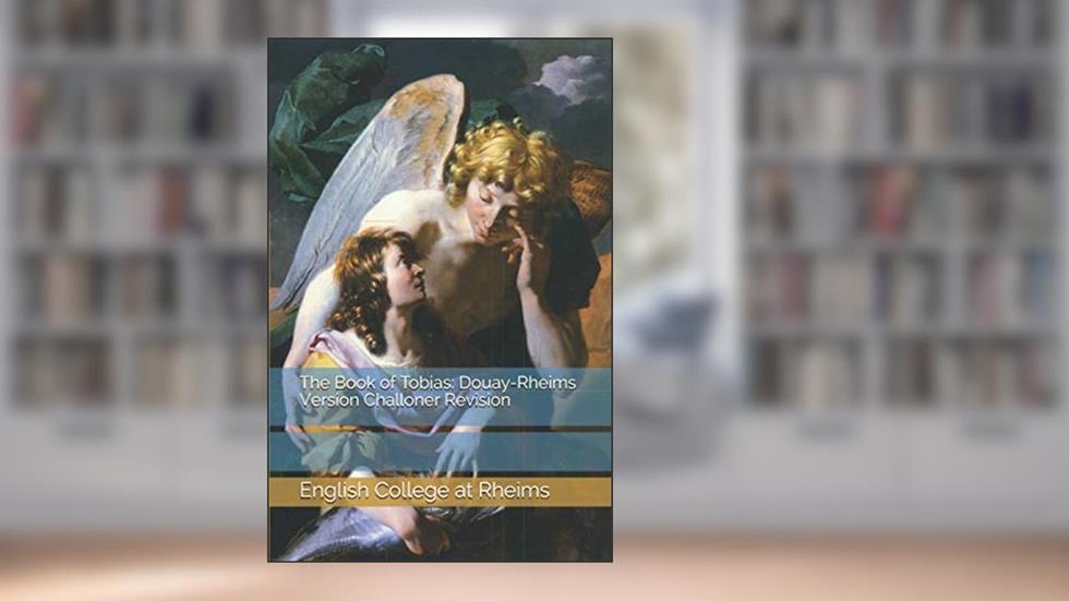 The Book of Tobias: Douay-Rheims Version Challoner Revision, written by English College at Rheims