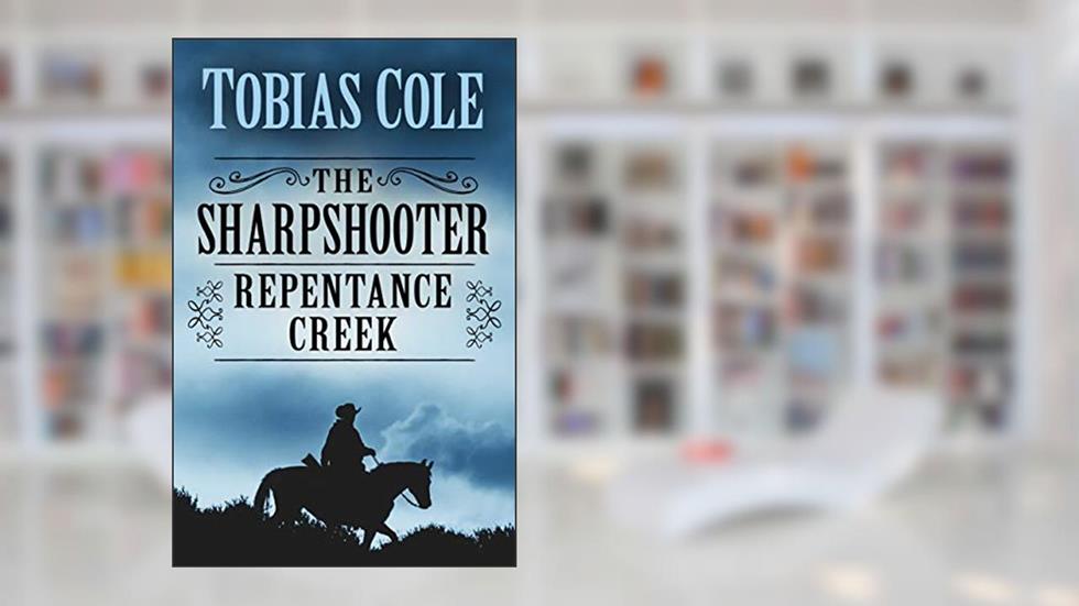 The Sharpshooter: Repentance Creek (The Sharpshooter (3)), written by Tobias Cole