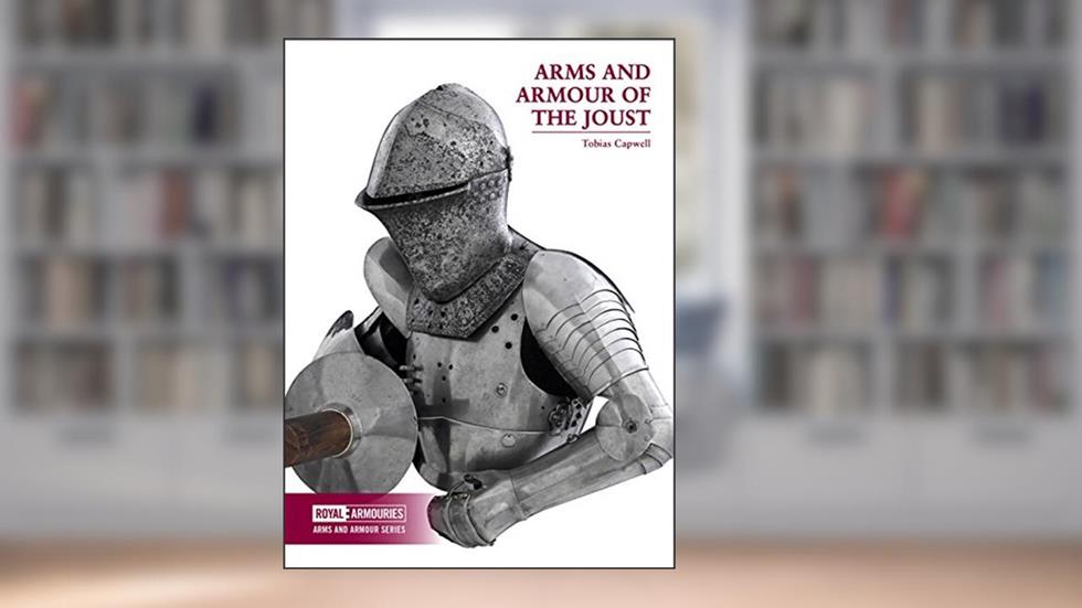 Arms and Armour of the Joust, written by Tobias Capwell