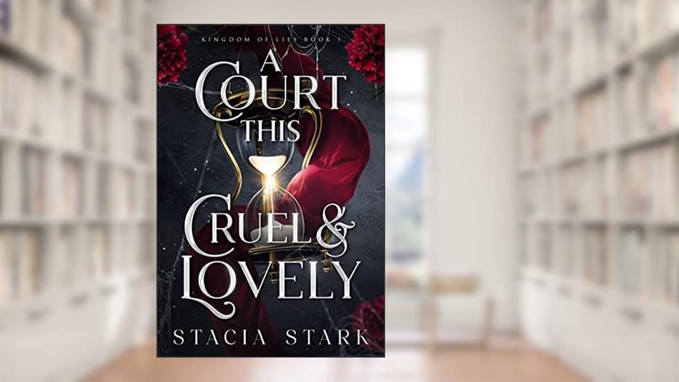 A Court This Cruel and Lovely (Kingdom of Lies Book 1), written by Stacia Stark