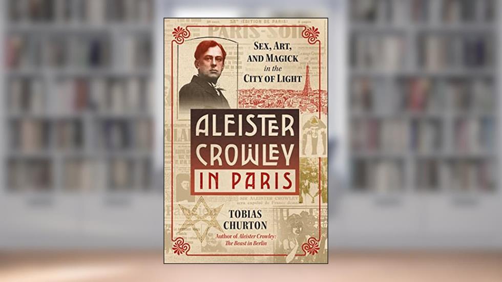 Aleister Crowley in Paris: Sex, Art, and Magick in the City of Light, written by Tobias Churton