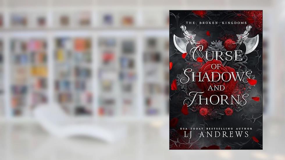 Curse of Shadows and Thorns (The Broken Kingdoms Book 1), written by LJ Andrews