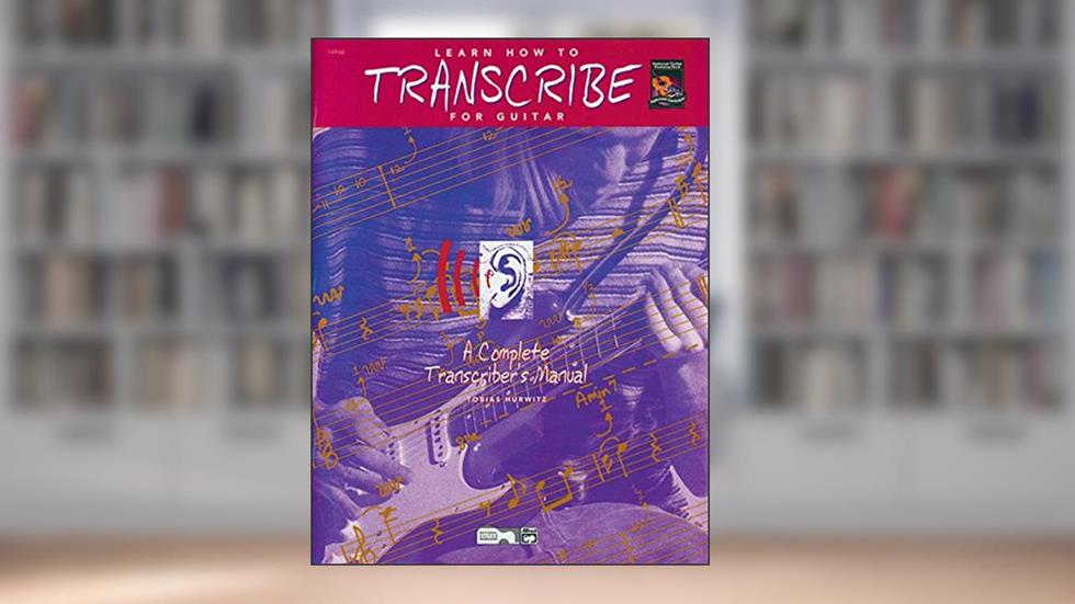 Learn How to Transcribe for Guitar: A Complete Transcriber's Manual, Book & CD, written by Tobias Hurwitz