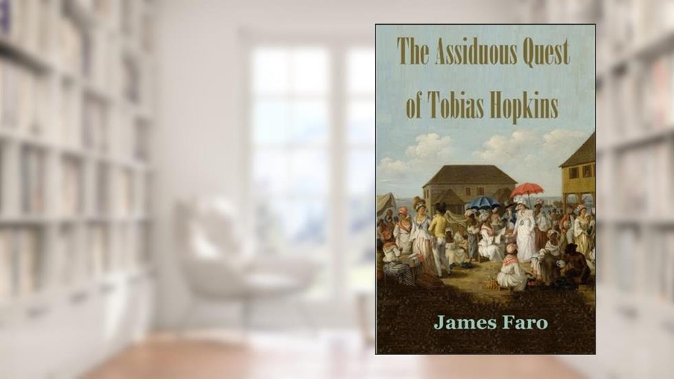 The Assiduous Quest of Tobias Hopkins: The Complete Novel, written by James Faro