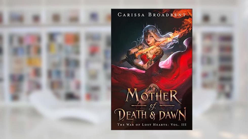 Mother of Death and Dawn (The War of Lost Hearts Book 3), written by Carissa Broadbent