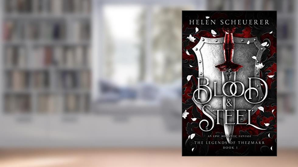 Blood & Steel: An epic romantic fantasy (The Legends of Thezmarr Book 1), written by Helen Scheuerer