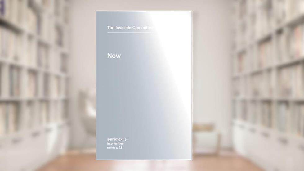 Now (Semiotext(e) / Intervention Series), written by The Invisible Committee