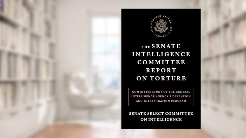 The Senate Intelligence Committee Report on Torture: Committee Study of the Central Intelligence Agency's Detention and InterrogationProgram, written by Senate Select Committee on Intelligence