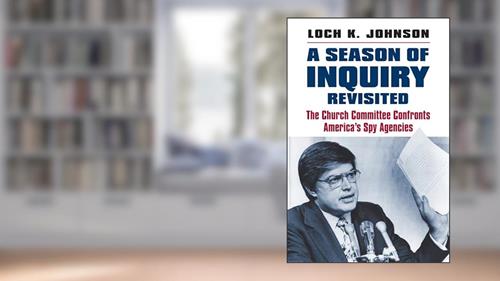 Cover from A Season of Inquiry Revisited: The Church Committee Confronts America's Spy Agencies, written by Loch K. Johnson