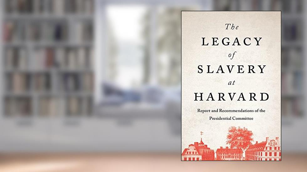 The Legacy of Slavery at Harvard: Report and Recommendations of the Presidential Committee, written by The Presidential Committee on the Legacy of Slavery