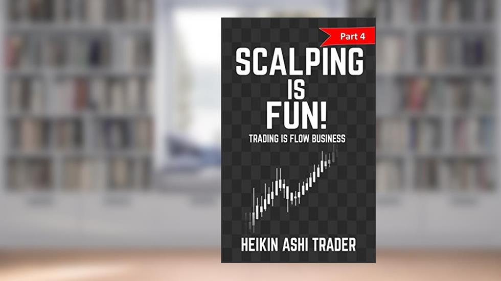 Scalping Is Fun 4: Part 4: Trading Is Flow Business, written by Heikin Ashi Trader
