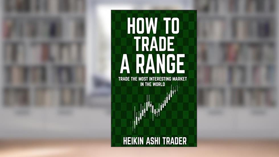 How to Trade a Range: Trade the Most Interesting Market in the World, written by Heikin Ashi Trader