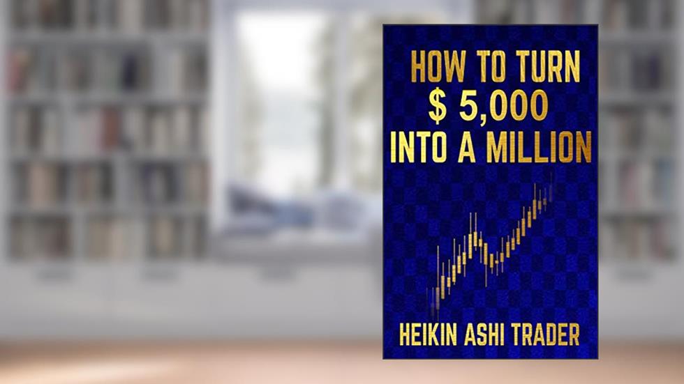 How to Turn $ 5,000 into a Million, written by Heikin Ashi Trader