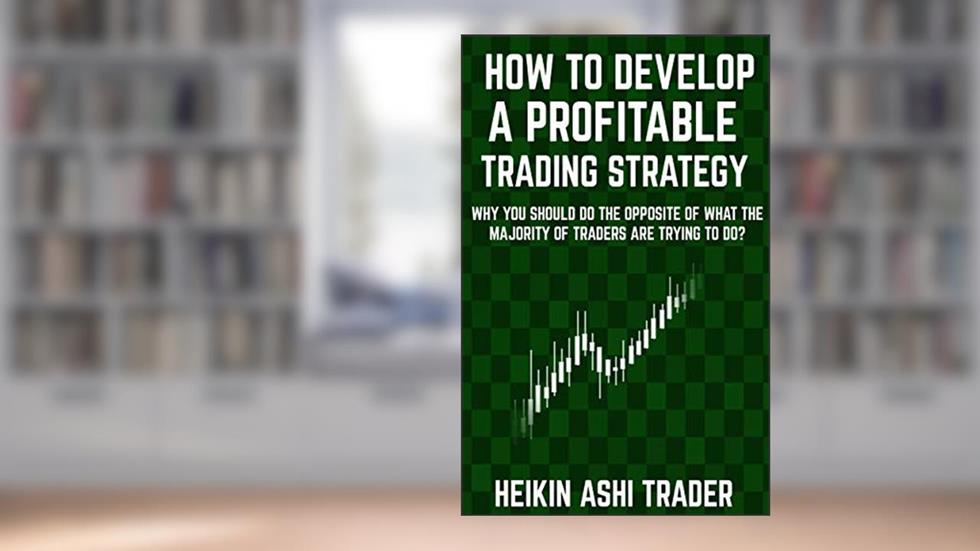 How to Develop a Profitable Trading Strategy: Why You Should Do the Opposite of What the Majority of Traders are Trying to Do, written by Heikin Ashi Trader