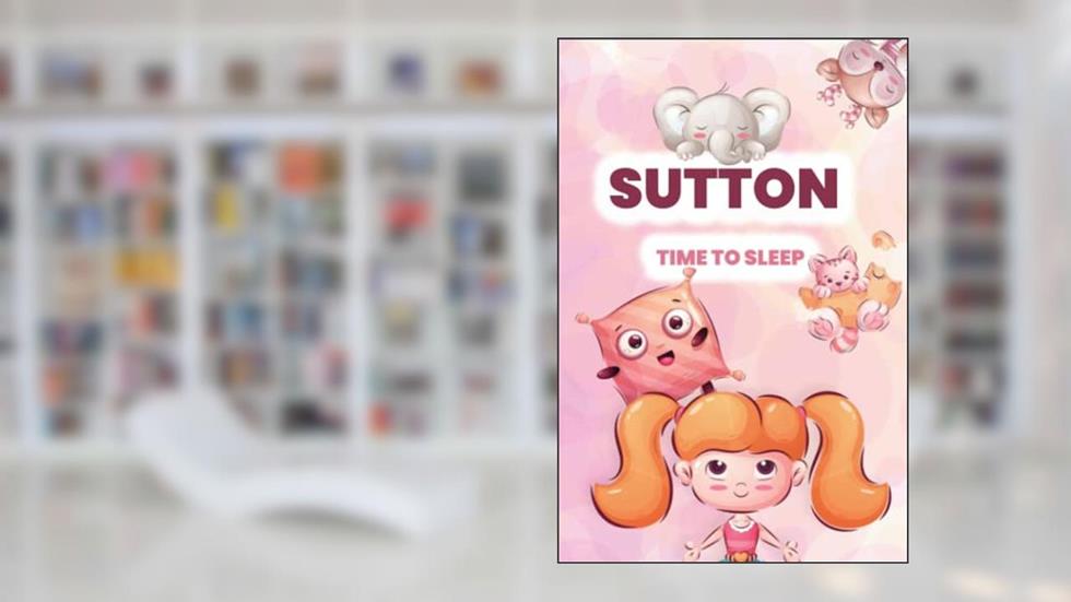 Sutton, time to sleep!: Adorable and cute illustrated book for kids and babies named Sutton before bedtime (YourNameBook, time to sleep!), written by Roma Kikiamou