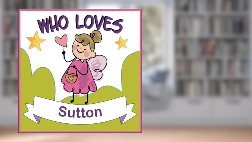 Who Loves Sutton: Personalized Children Book With Name Sutton,(Books For Baby Showers and Birthdays ), written by Who Loves Mee Art