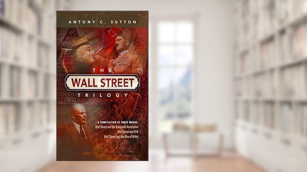 The Wall Street Trilogy: A History, written by Antony C Sutton