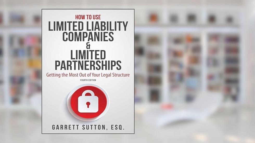 How to Use Limited Liability Companies & Limited Partnerships: Getting the Most Out of Your Legal Structure, written by Garrett Sutton