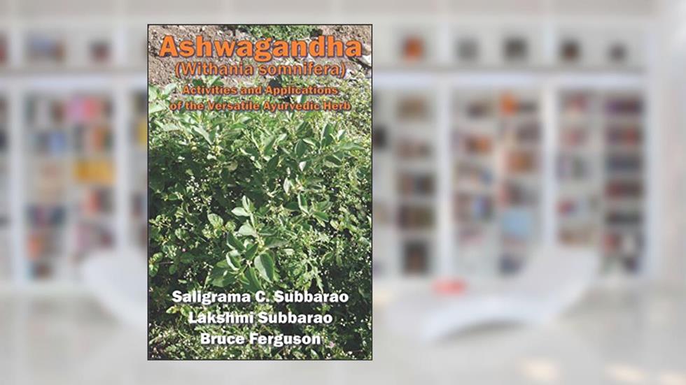 Ashwagandha (Withania somnifera): Activities and Applications of the Versatile Ayurvedic Herb, written by Saligrama C Subbarao; Lakshmi Subbarao; Bruce Ferguson