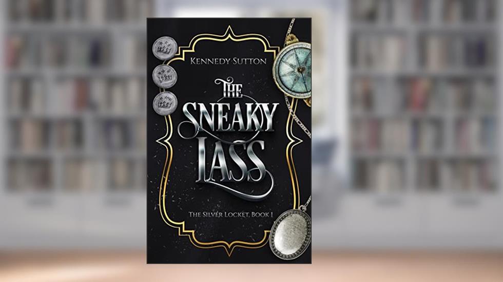 The Sneaky Lass: The Silver Locket, Book 1, written by Kennedy Sutton