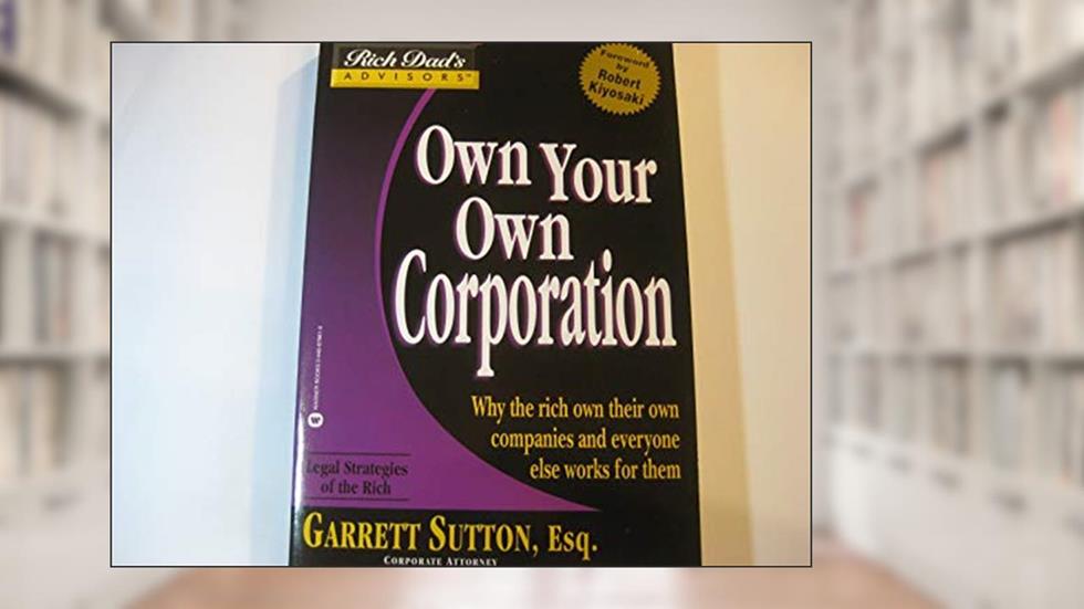 Own Your Own Corporation: Why the Rich Own Their Own Companies and Everyone Else Works for Them (Rich Dad's Advisors), written by Garrett Sutton