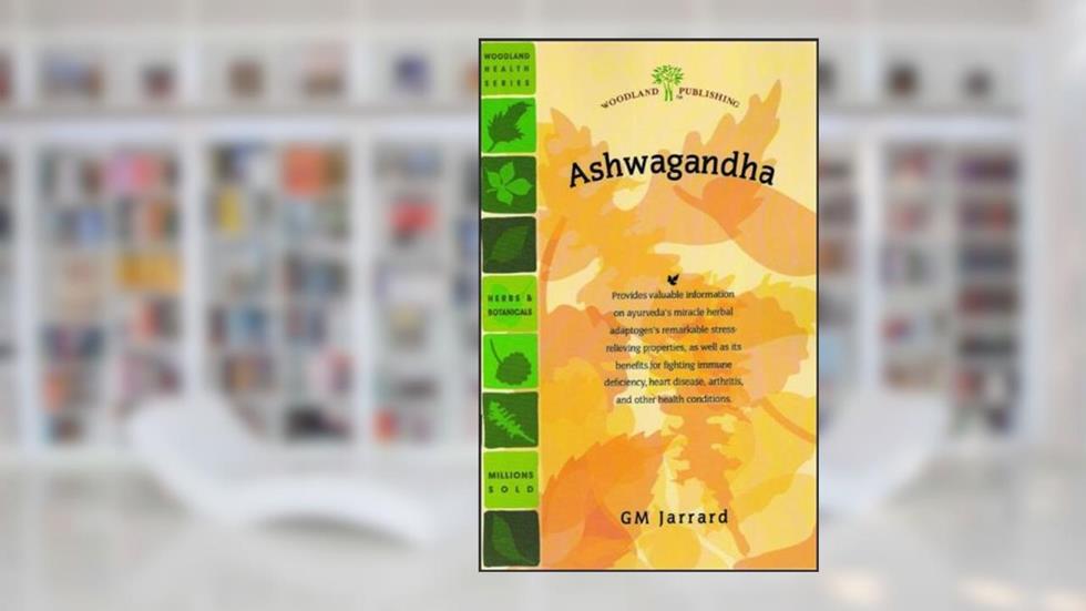 Ashwagandha: Ayurveda's Miracle Herbal Adatogen (Woodland Health Series), written by Greg Jarrard