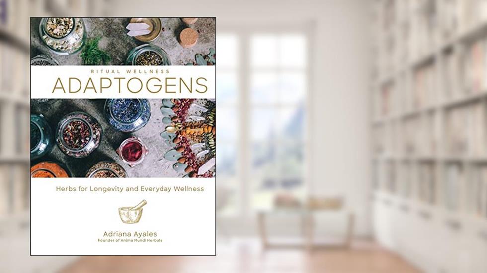 Adaptogens: Herbs for Longevity and Everyday Wellness (Ritual Wellness, 1), written by Adriana Ayales
