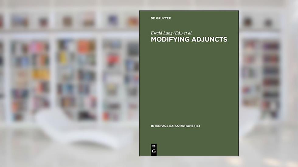 Modifying Adjuncts (Interface Explorations [IE] Book 4), written by Cathrine Fabricius-Hansen; Claudia Maienborn; Ewald Lang