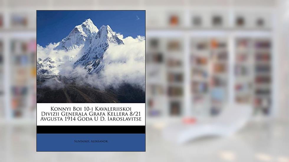 Konnyi Boi 10-I Kavaleriiskoi Divizii Generala Grafa Kellera 8/21 Avgusta 1914 Goda U D. Iaroslavitse (English and Russian Edition), written by Slivinskii Aleksandr