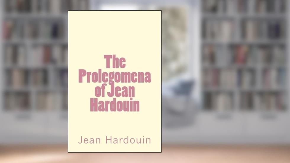 The Prolegomena of Jean Hardouin, written by Jean Hardouin