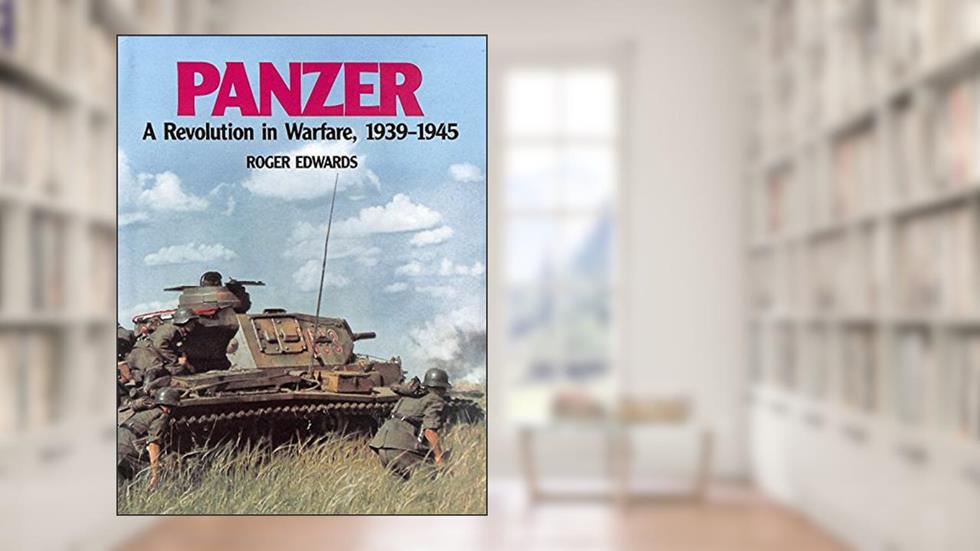 Panzer: A Revolution in Warfare, 1939-1945, written by Roger Edwards