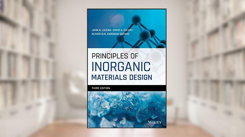 Principles of Inorganic Materials Design, written by John N. Lalena; David A. Cleary; Olivier B.M. Hardouin Duparc