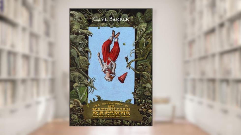 The Adventures of Mr. Maximillian Bacchus and His Travelling Circus, written by Clive Barker