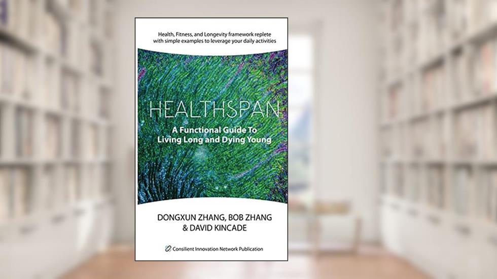 Healthspan: A guide to living long and dying young, written by Dongxun Zhang; Bob Zhang; David Kincade