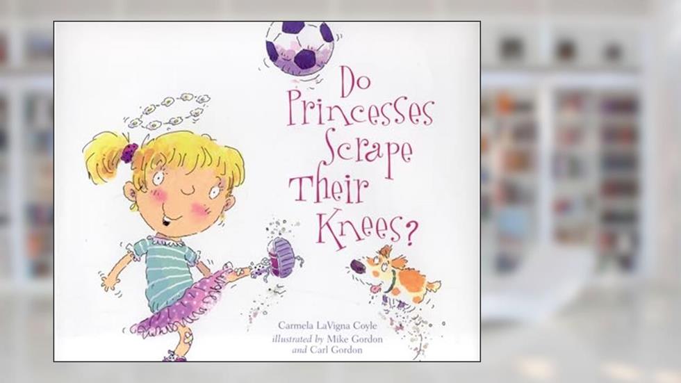 Do Princesses Scrape Their Knees?, written by Carmela LaVigna Coyle
