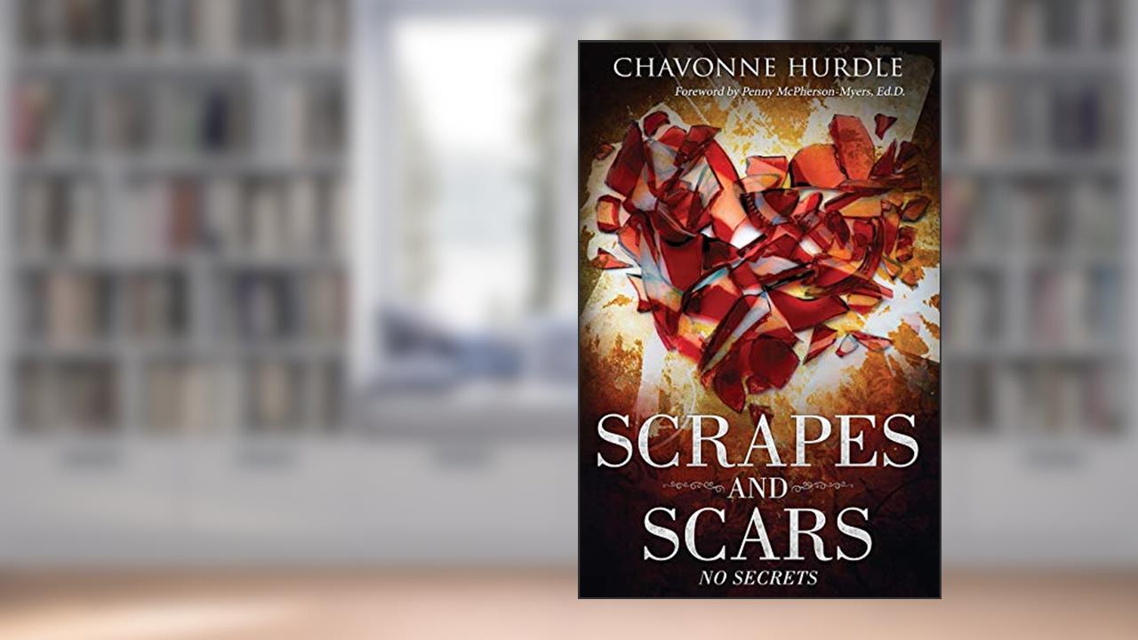 Scrapes and Scars: No Secrets, written by Chavonne Hurdle