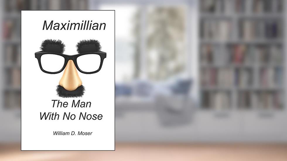 Maximillian And the Man With No Nose, written by William D. Moser