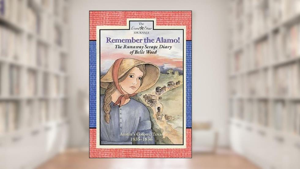 Remember the Alamo!: The Runaway Scrape Diary of Belle Wood, Austin's Colony, 1835-1836 (Lone Star Journals), written by Lisa Waller Rogers
