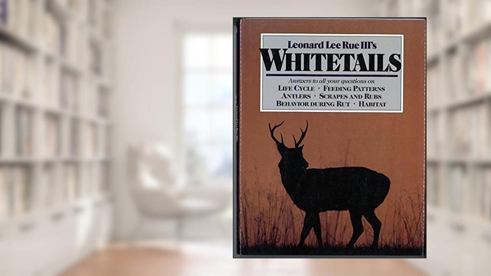 Whitetails: Answers to All Your Questions on Life Cycle, Feeding Patterns, Antlers, Scrapes and Rubs, Behavior During the Rut,, written by Leonard Lee Rue III