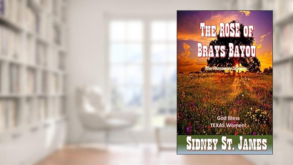 The ROSE of Brays Bayou: The Runaway Scrape - The Sabine Shoot - The Great Runaway, written by Sidney St. James