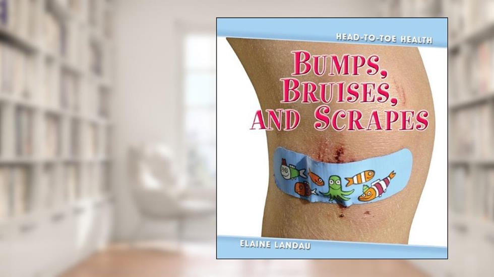 Bumps, Bruises, and Scrapes (Head-to-toe Health, 1), written by Elaine Landau