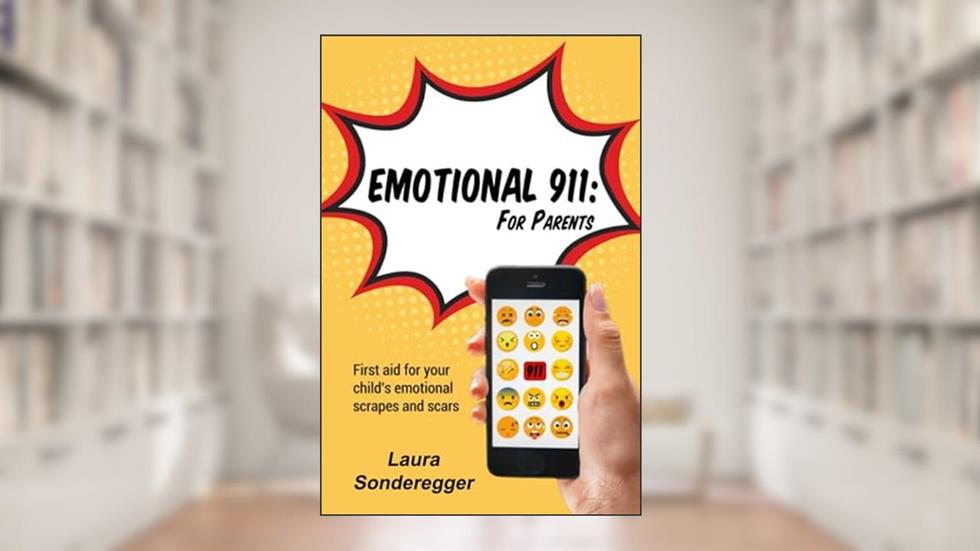 Emotional 911: For Parents: First Aid for Your Child's Emotional Scrapes and Scars, written by Laura Sonderegger