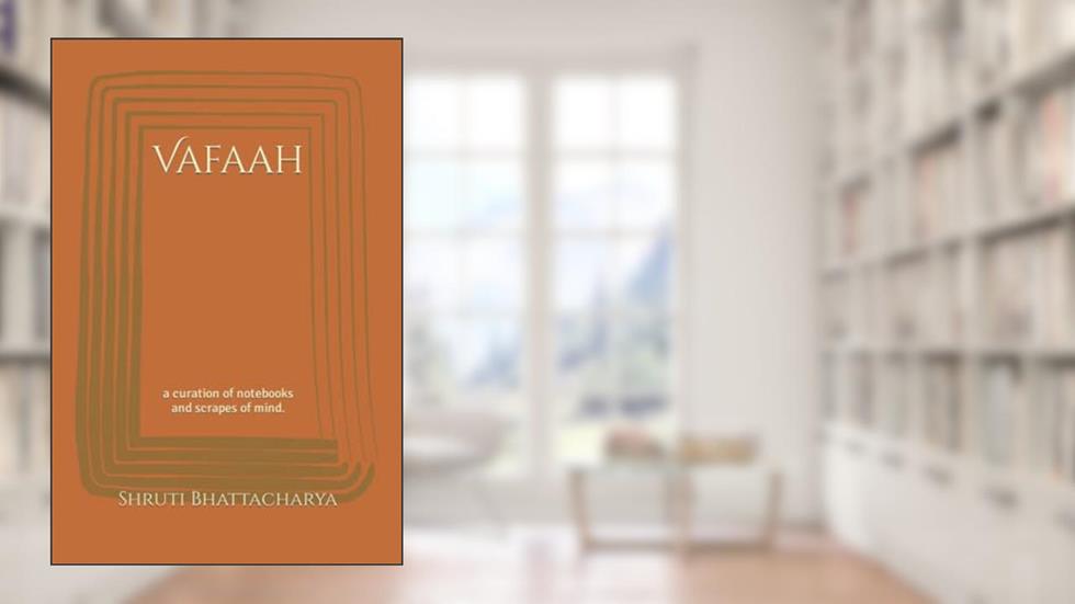 Vafaah: a curation of notebooks and scrapes of mind., written by Shruti Bhattacharya