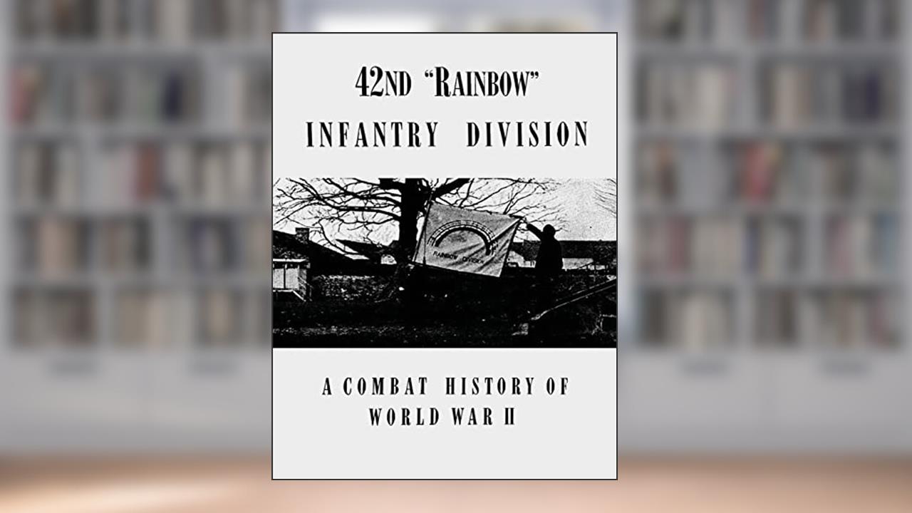 42nd "Rainbow" Infantry Division: A Combat History of World War II, written by Lt. Hugh C. Daly